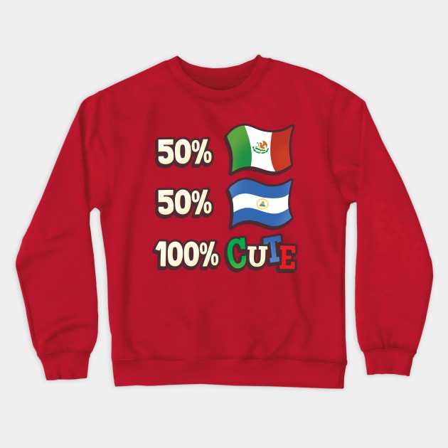 50% Mexican, 50% Nicaraguan, 100% Cute Crewneck Sweatshirt by Heyday Threads